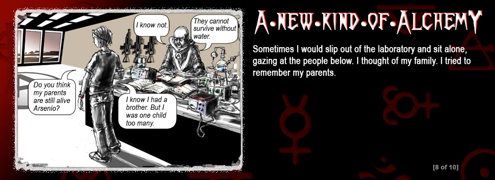The background is a graduation from red to black. There are religious and alchemist symbols in the background. In the left frame is a man talking to a boy in a workshop.
Text in speech bubbles:
Sava: Do you think my parents are still alive Arsenio?
Arsenio: I know not. 
Sava: I know I had a brother. But I was one child too many.
Arsenio: They cannot survive without water. screen 8 of 10