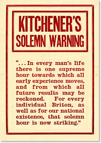 First World War recruiting poster: 'Kitchener's Solemn Warning - ...In every man's life there is one supreme hour towards which all early experience moves and from which all future results may be reckoned. For every individual Briton, as well as for our national existence, that solemn hour is now striking'.